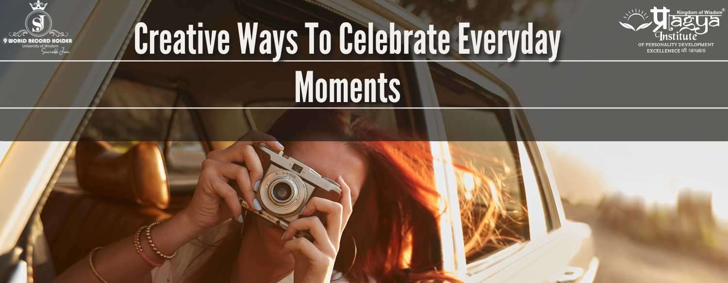 Creative Ways to Celebrate Everyday Moments